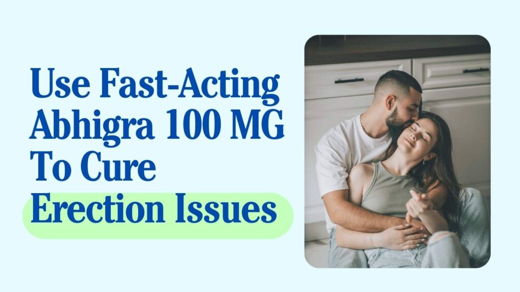 Couple showing intimacy representing the benefits of Abhigra 100 MG for treating erectile dysfunction and improving male sexual performance.