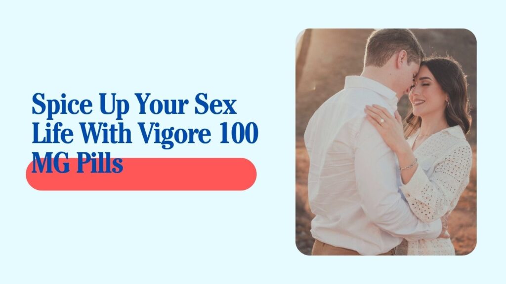 Spice up your sex life with Vigore 100 MG pills for erectile dysfunction, romantic couple enjoying intimate moment.